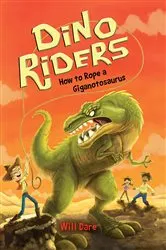 Book cover of How to Rope a Giganotosaurus by Will Dare