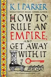 Book cover of How to Rule an Empire and Get Away with It by K. J. Parker