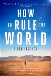 Book cover of How to Rule the World by Tibor Fischer
