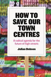 Book cover of How to Save Our Town Centres by Julian Dobson