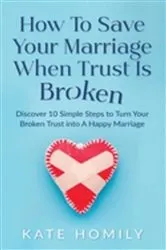Book cover of How to Save Your Marriage When Trust Is Broken by Kate Homily