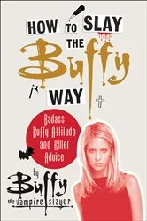 Book cover of How to Slay the Buffy Way by Buffy the Vampire Slayer