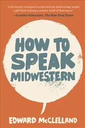 Book cover of How to Speak Midwestern by Edward McClelland