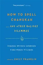 Book cover of How to Spell Chanukah...And Other Holiday Dilemmas by Emily Franklin