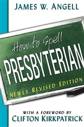 Book cover of How to Spell Presbyterian, Newly Revised Edition by James W. Angell