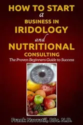 Book cover of How to Start a Business in Iridology and Nutritional Consulting by Frank Navratil
