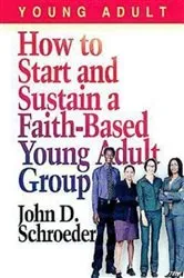 Book cover of How to Start and Sustain a Faith-Based Young Adult Group by John Schroeder