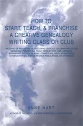 Book cover of How to Start, Teach, & Franchise a Creative Genealogy Writing Class or Club by Anne Hart