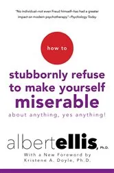 Book cover of How To Stubbornly Refuse To Make Yourself Miserable About Anything-yes, Anything!, by Albert Ellis