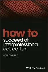 Book cover of How to Succeed at Interprofessional Education by Peter Donnelly
