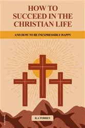 Book cover of How to Succeed in the Christian Life by Reuben Archer Torrey