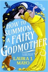 Book cover of How to Summon a Fairy Godmother by Laura J. Mayo