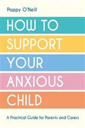 Book cover of How to Support Your Anxious Child by Poppy O'Neill
