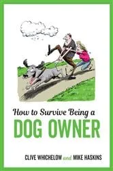 Book cover of How to Survive Being a Dog Owner by Clive Whichelow