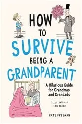 Book cover of How to Survive Being a Grandparent by Kate Freeman