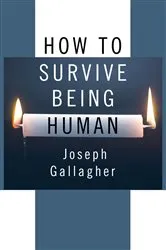 Book cover of How to Survive Being Human by Joseph Gallagher