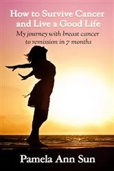 Book cover of How to Survive Cancer and Live a Good Life by Pamela  Ann Sun