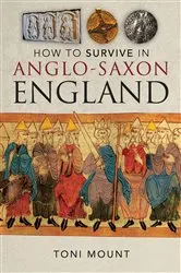 Book cover of How to Survive in Anglo-Saxon England by Toni Mount
