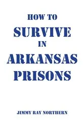 Book cover of How to Survive in Arkansas Prisons by Northern, Jimmy , Ray