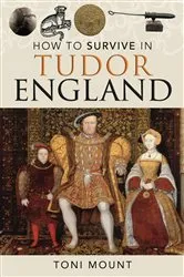 Book cover of How to Survive in Tudor England by Toni Mount