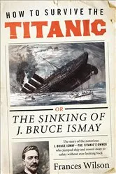 Book cover of How to Survive the Titanic by Frances Wilson