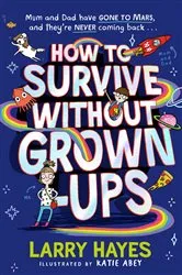 Book cover of How to Survive Without Grown-Ups by Larry Hayes