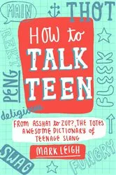 Book cover of How to Talk Teen by Mark Leigh