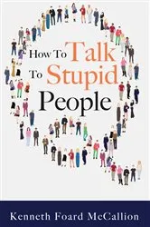 Book cover of How to Talk to Stupid People by Kenneth Foard McCallion