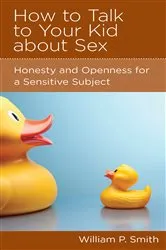 Book cover of How to Talk to Your Kid about Sex by William P. Smith