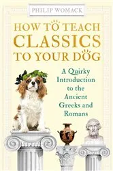 Book cover of How to Teach Classics to Your Dog by Philip Womack