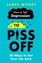 Book cover of How To Tell Depression to Piss Off by James Withey