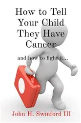 Book cover of How to Tell Your Child They Have Cancer by John H Swinford