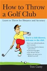 Book cover of How to Throw a Golf Club by Tom Carey