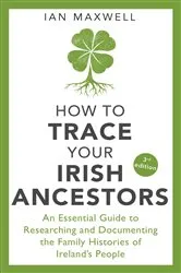 Book cover of How to Trace Your Irish Ancestors 3rd Edition by Ian Maxwell