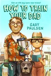 Book cover of How to Train Your Dad by Gary Paulsen