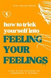 Book cover of How to Trick Yourself Into Feeling Your Feelings by Unknown