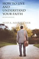 Book cover of How to Understand and Live Your Faith (2nd ed.) by Reid A. Ashbaucher