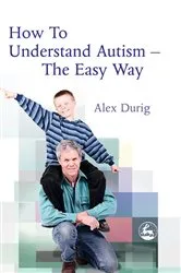 Book cover of How to Understand Autism – The Easy Way by Alexander Durig