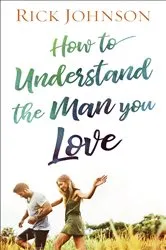 Book cover of How to Understand the Man You Love by Rick Johnson