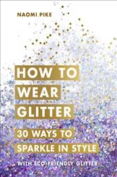 Book cover of How to Wear Glitter by Naomi Pike