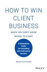 Book cover of How to Win Client Business When You Don't Know Where to Start by Doug Fletcher