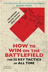 Book cover of How to Win on the Battlefield: The 25 Key Tactics of All Time by Rob Johnson