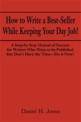 Book cover of How to Write a Best-Seller While Keeping Your Day Job! by Daniel H. Jones