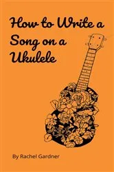 Book cover of How to Write a Song on a Ukulele by Rachel Gardner
