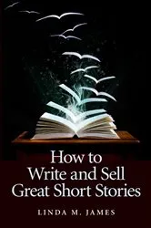 Book cover of How To Write And Sell Great Short Stories by Linda M. James