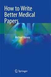 Book cover of How to Write Better Medical Papers by Michael Hanna