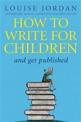 Book cover of How To Write For Children And Get Published by Louise Jordan