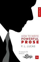 Book cover of How to Write Powerful Prose by Lucas F. L.