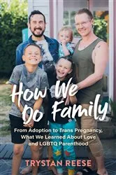 Book cover of How We Do Family: From Adoption to Trans Pregnancy, What We Learned about Love and LGBTQ Parenthood by Trystan Reese