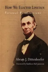 Book cover of How We Elected Lincoln by Abram J. Dittenhoefer